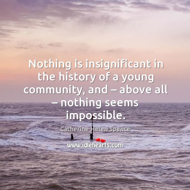 Nothing is insignificant in the history of a young community, and – above all – nothing seems impossible. Image