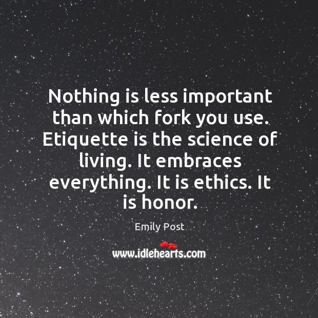 Nothing is less important than which fork you use. Etiquette is the science of living. Emily Post Picture Quote