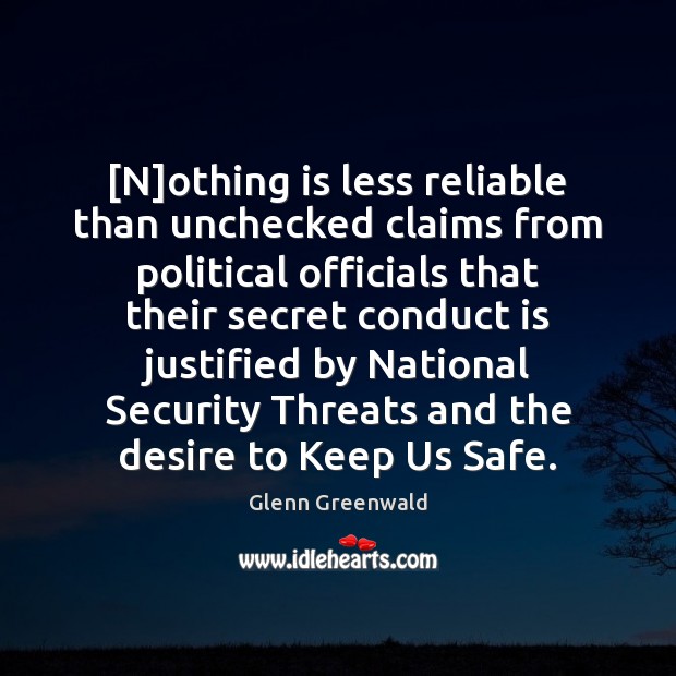 [N]othing is less reliable than unchecked claims from political officials that Glenn Greenwald Picture Quote