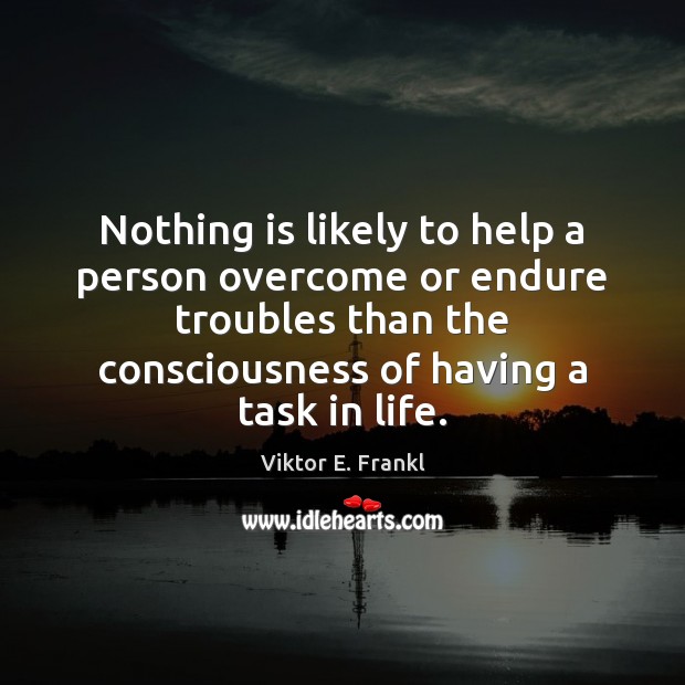Nothing is likely to help a person overcome or endure troubles than Viktor E. Frankl Picture Quote