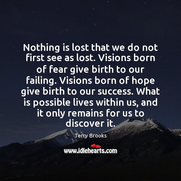Nothing is lost that we do not first see as lost. Visions 