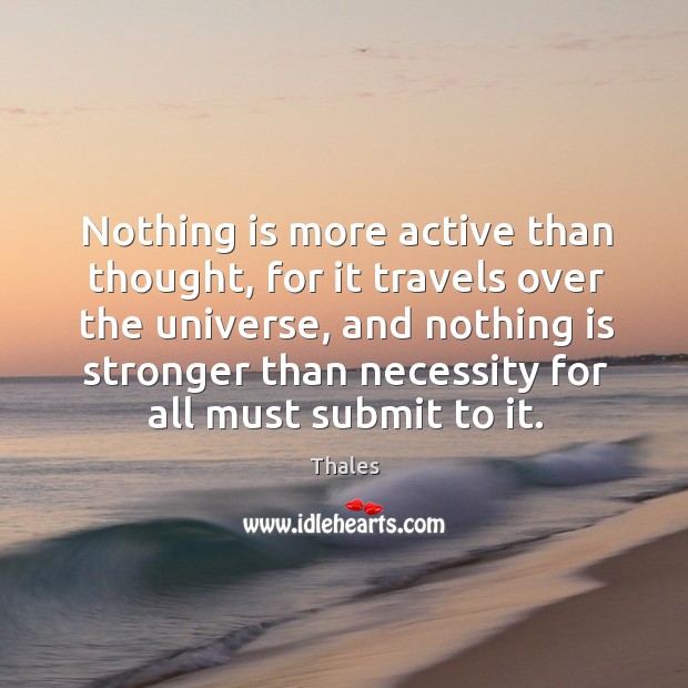 Nothing is more active than thought, for it travels over the universe, and nothing Thales Picture Quote