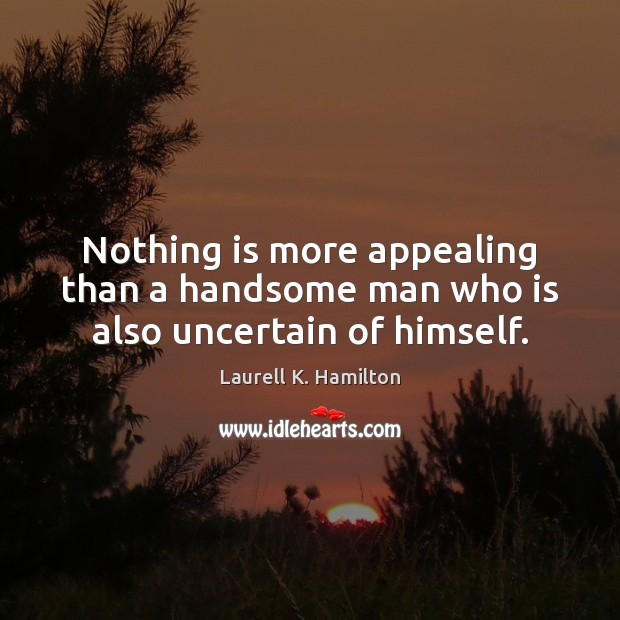 Nothing is more appealing than a handsome man who is also uncertain of himself. Image