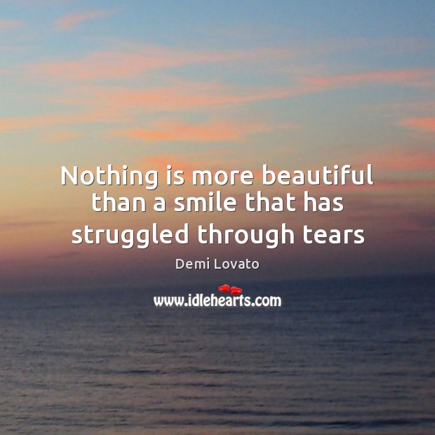 Nothing is more beautiful than a smile that has struggled through tears Demi Lovato Picture Quote