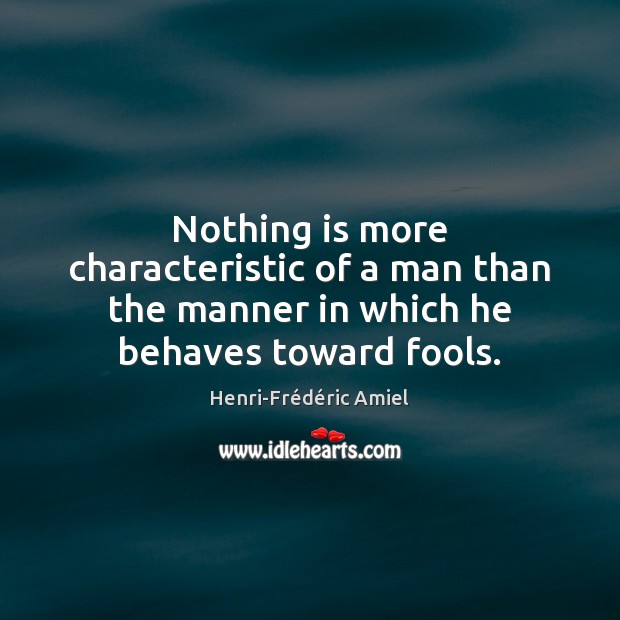 Nothing is more characteristic of a man than the manner in which he behaves toward fools. Image