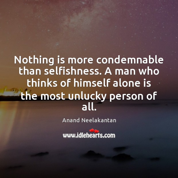 Nothing is more condemnable than selfishness. A man who thinks of himself Anand Neelakantan Picture Quote