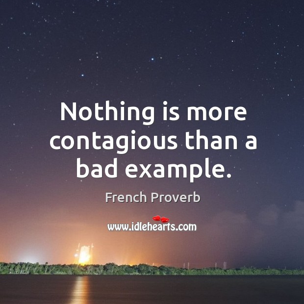 Nothing is more contagious than a bad example. French Proverbs Image