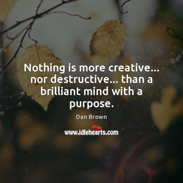 Nothing is more creative… nor destructive… than a brilliant mind with a purpose. Dan Brown Picture Quote