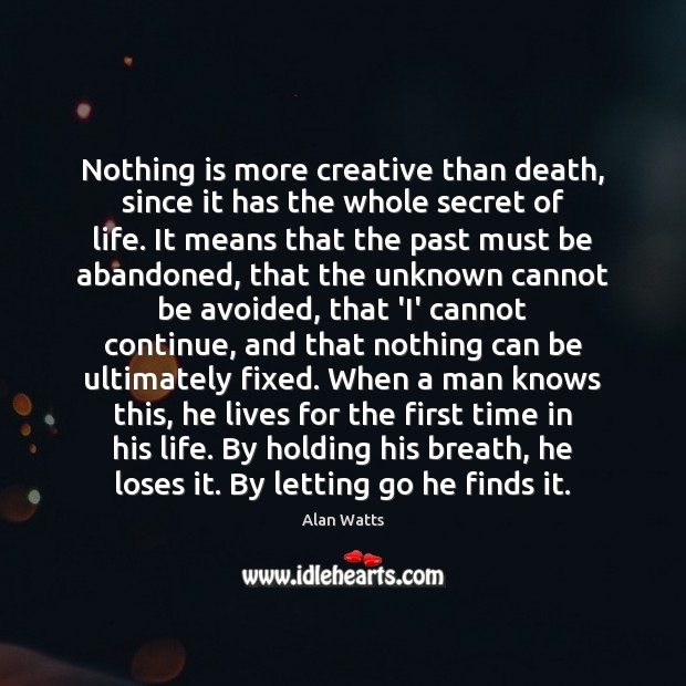 Nothing is more creative than death, since it has the whole secret Alan Watts Picture Quote