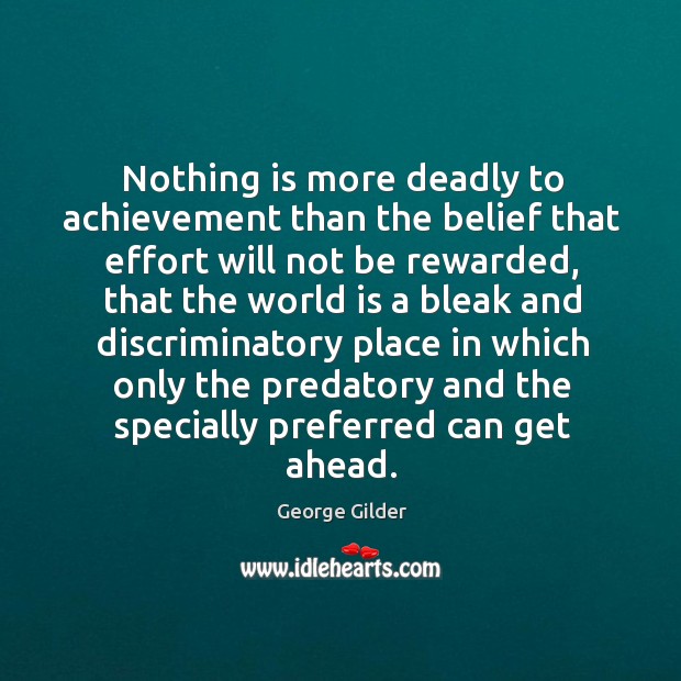 Nothing is more deadly to achievement than the belief that effort will George Gilder Picture Quote