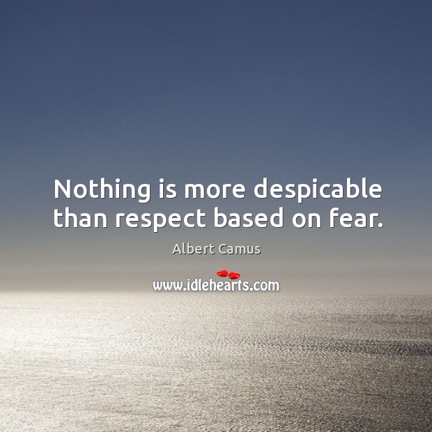 Nothing is more despicable than respect based on fear. Albert Camus Picture Quote