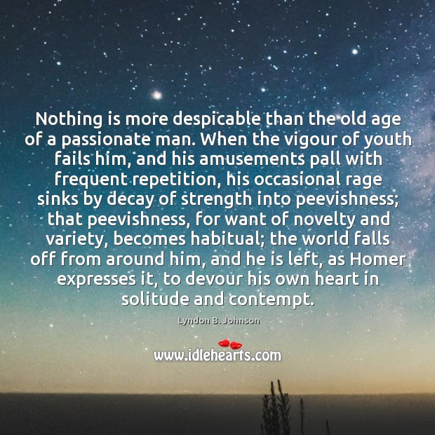 Nothing is more despicable than the old age of a passionate man. Lyndon B. Johnson Picture Quote