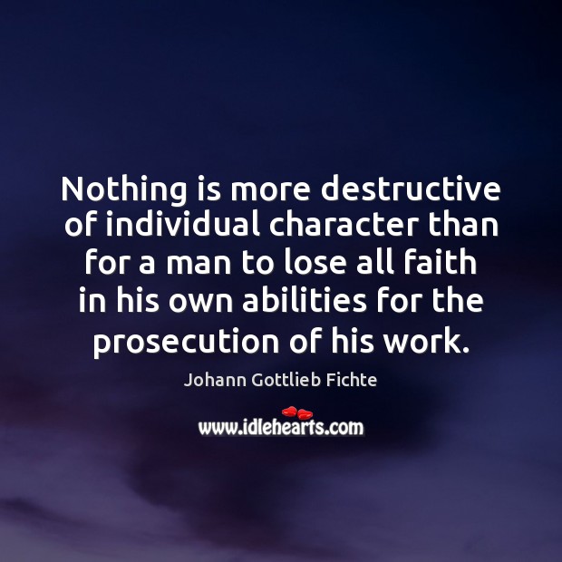 Nothing is more destructive of individual character than for a man to Johann Gottlieb Fichte Picture Quote