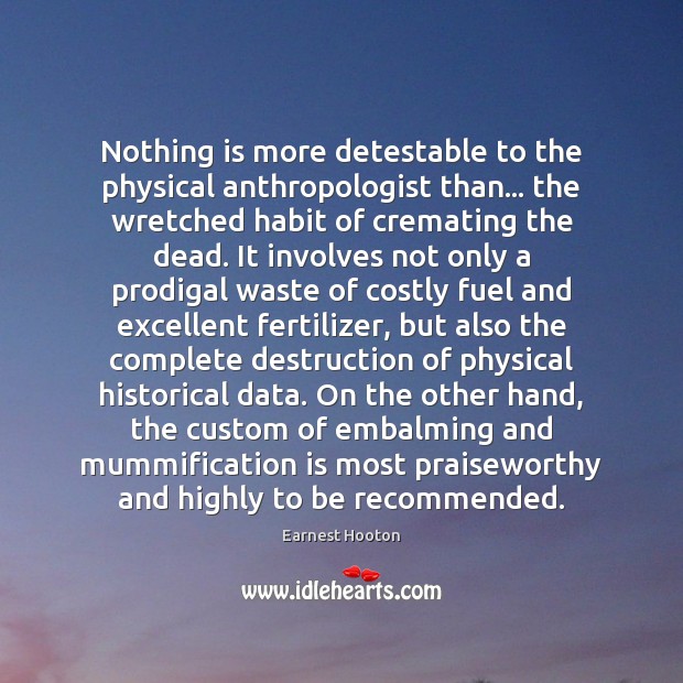 Nothing is more detestable to the physical anthropologist than… the wretched habit Earnest Hooton Picture Quote