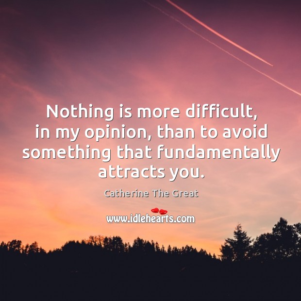 Nothing is more difficult, in my opinion, than to avoid something that Catherine The Great Picture Quote