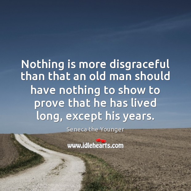 Nothing is more disgraceful than that an old man should have nothing Seneca the Younger Picture Quote