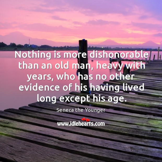 Nothing is more dishonorable than an old man, heavy with years Seneca the Younger Picture Quote