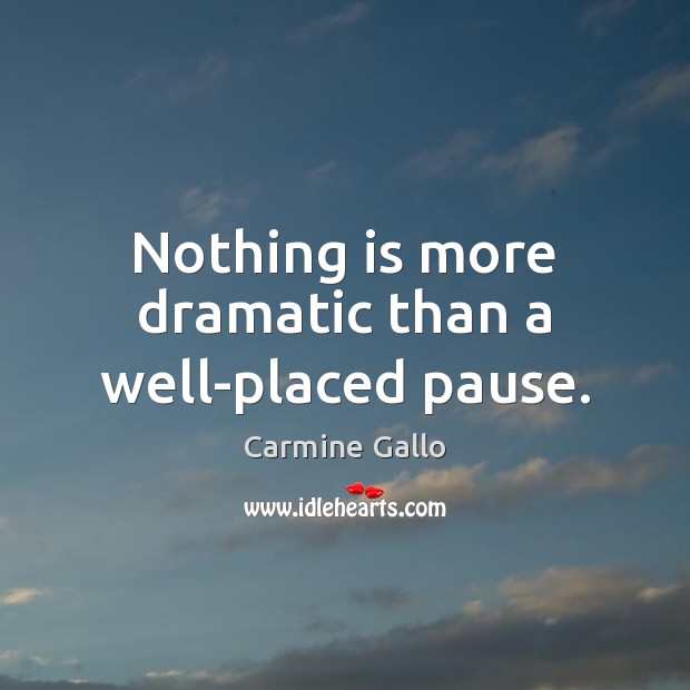 Nothing is more dramatic than a well-placed pause. Carmine Gallo Picture Quote