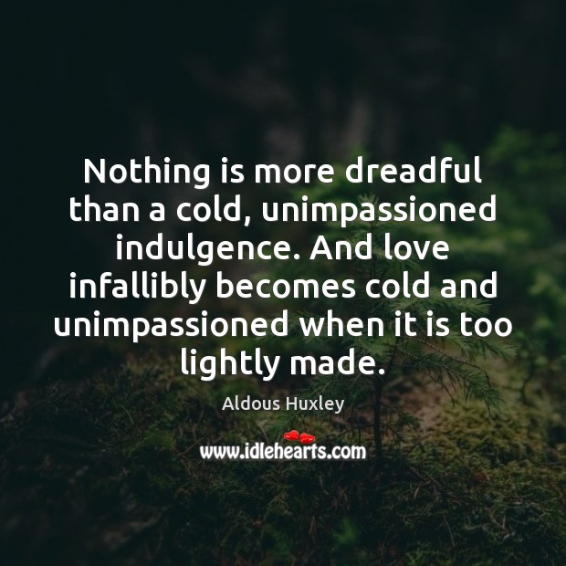 Nothing is more dreadful than a cold, unimpassioned indulgence. And love infallibly Image