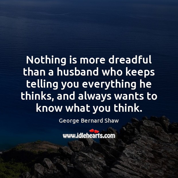 Nothing is more dreadful than a husband who keeps telling you everything George Bernard Shaw Picture Quote