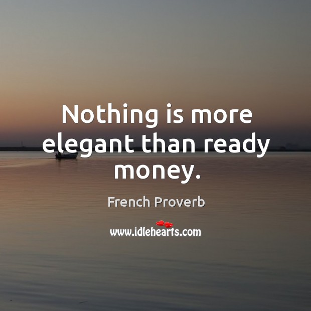Nothing is more elegant than ready money. French Proverbs Image
