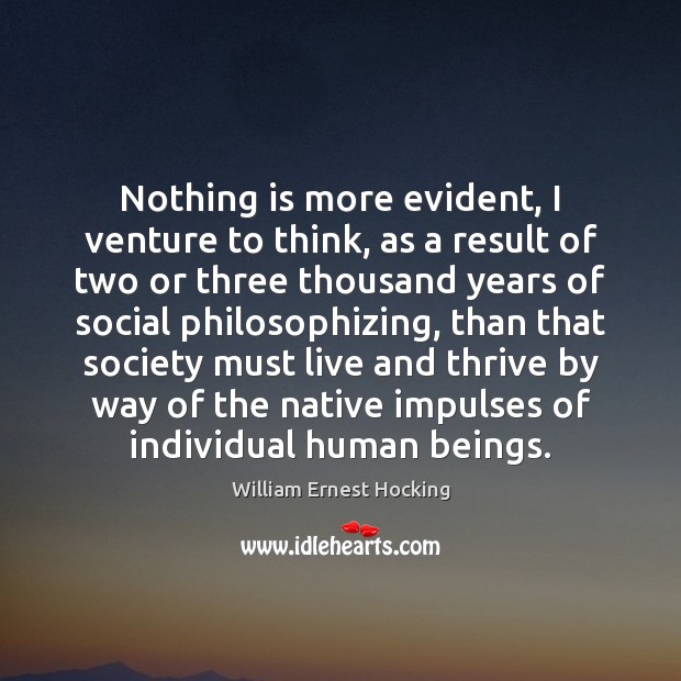 Nothing is more evident, I venture to think, as a result of William Ernest Hocking Picture Quote
