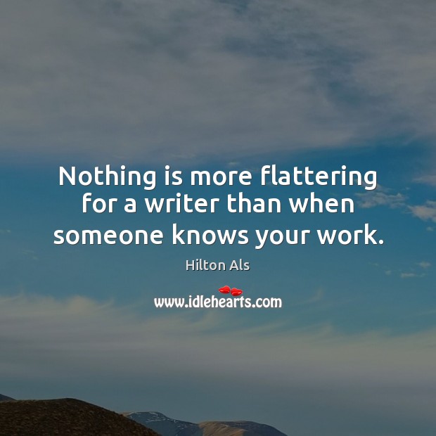 Nothing is more flattering for a writer than when someone knows your work. Image