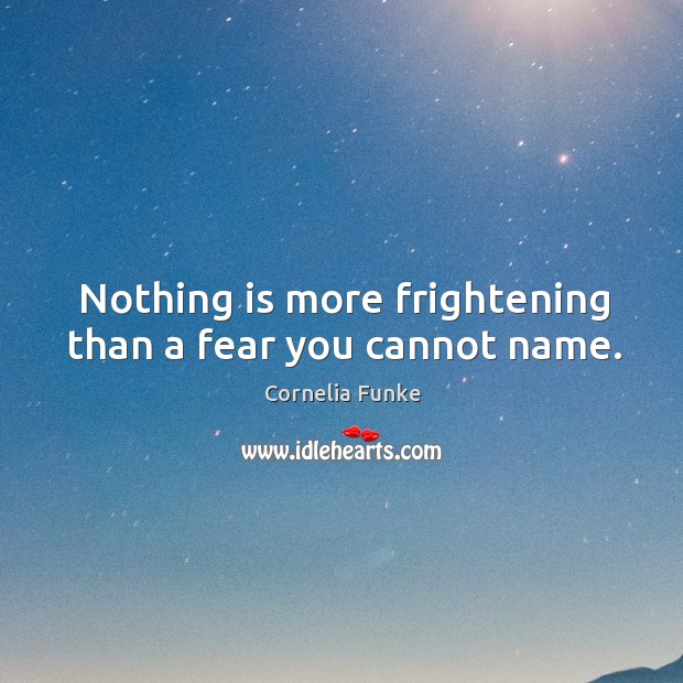 Nothing is more frightening than a fear you cannot name. Cornelia Funke Picture Quote