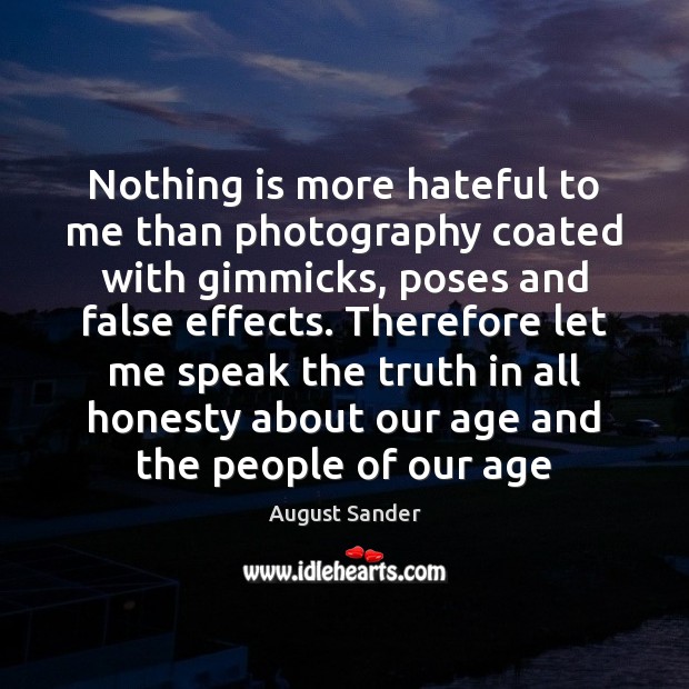 Nothing is more hateful to me than photography coated with gimmicks, poses August Sander Picture Quote