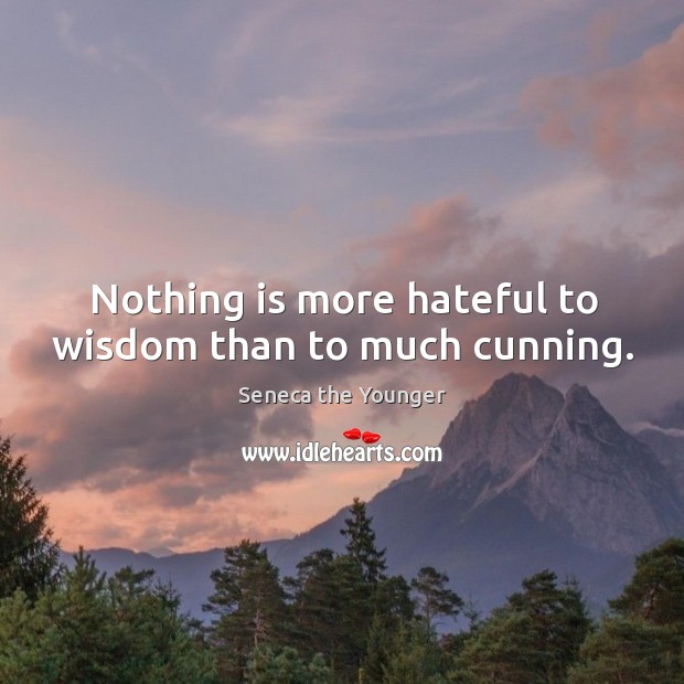 Nothing is more hateful to wisdom than to much cunning. Image