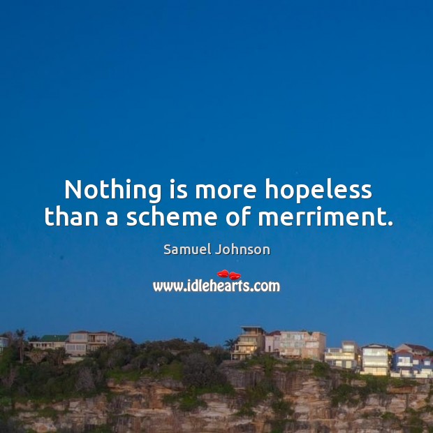 Nothing is more hopeless than a scheme of merriment. Samuel Johnson Picture Quote