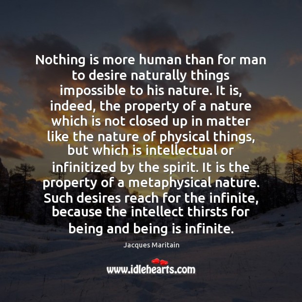 Nothing is more human than for man to desire naturally things impossible Jacques Maritain Picture Quote