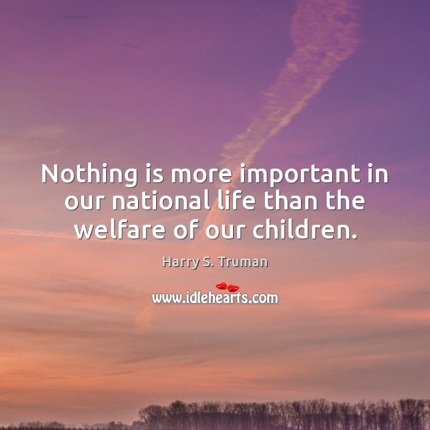 Nothing is more important in our national life than the welfare of our children. Image