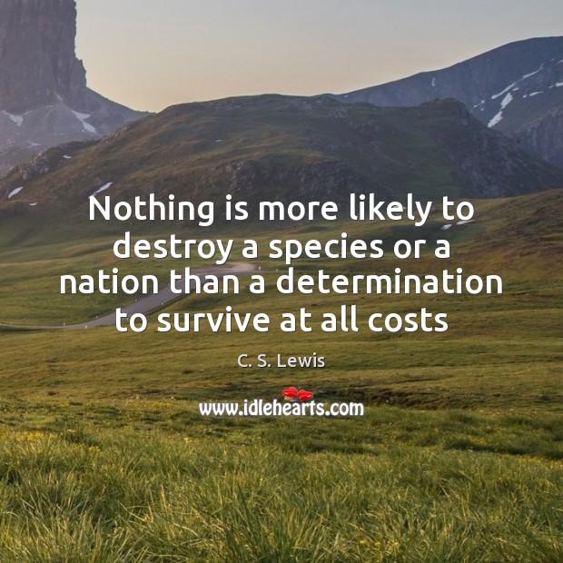 Nothing is more likely to destroy a species or a nation than C. S. Lewis Picture Quote