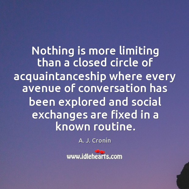 Nothing is more limiting than a closed circle of A. J. Cronin Picture Quote