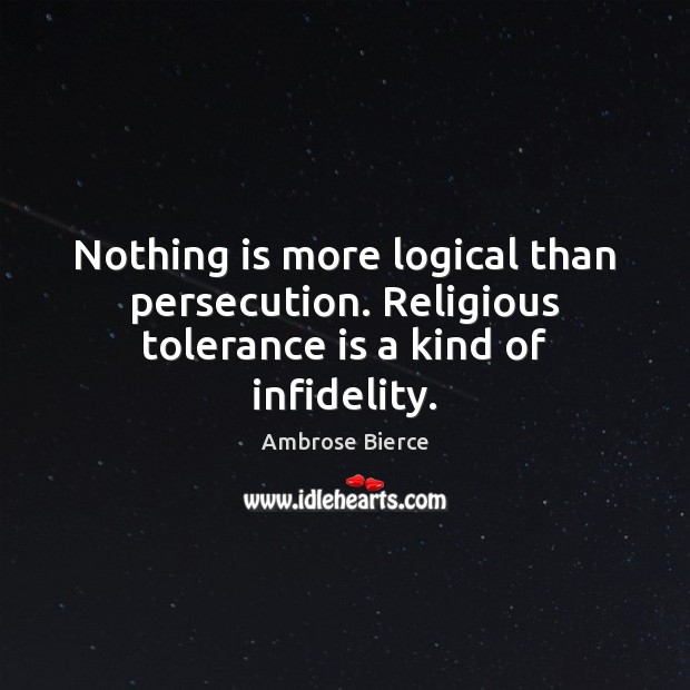 Nothing is more logical than persecution. Religious tolerance is a kind of infidelity. Tolerance Quotes Image
