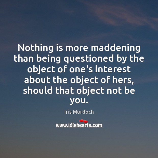 Nothing is more maddening than being questioned by the object of one’s Be You Quotes Image