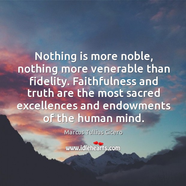 Nothing is more noble, nothing more venerable than fidelity. Image