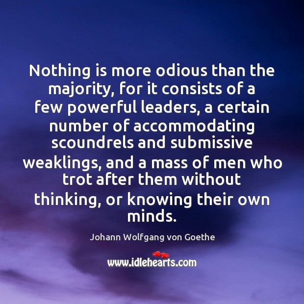 Nothing is more odious than the majority, for it consists of a Johann Wolfgang von Goethe Picture Quote