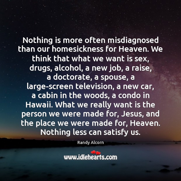 Nothing is more often misdiagnosed than our homesickness for Heaven. We think Randy Alcorn Picture Quote