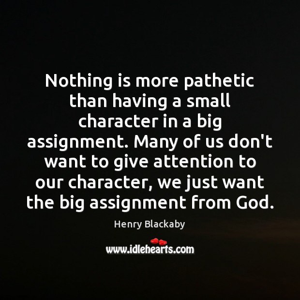 Nothing is more pathetic than having a small character in a big Henry Blackaby Picture Quote
