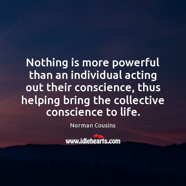 Nothing is more powerful than an individual acting out their conscience, thus Image