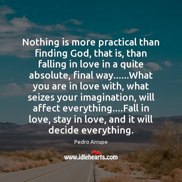 Nothing is more practical than finding God, that is, than falling in Pedro Arrupe Picture Quote