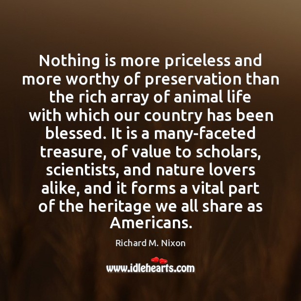 Nothing is more priceless and more worthy of preservation than the rich Richard M. Nixon Picture Quote