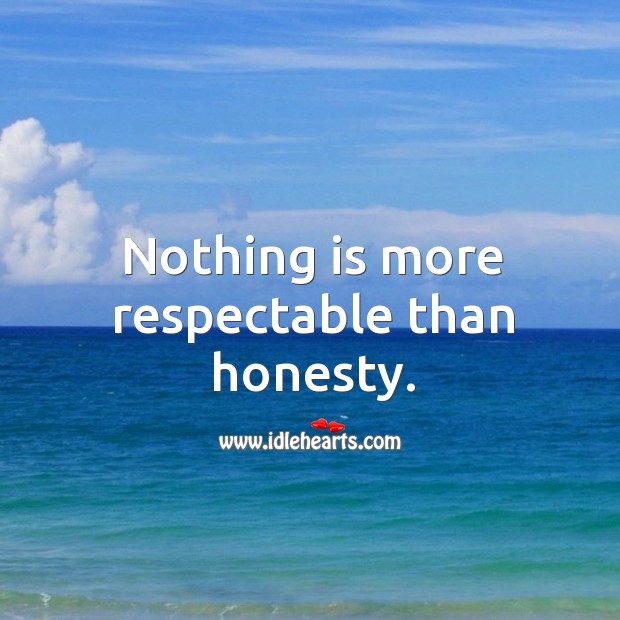 Nothing is more respectable than honesty. Image