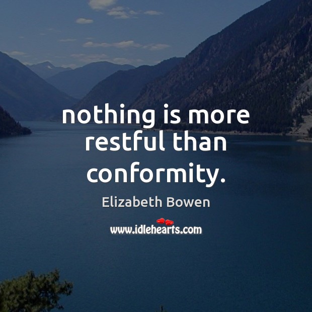 Nothing is more restful than conformity. Image