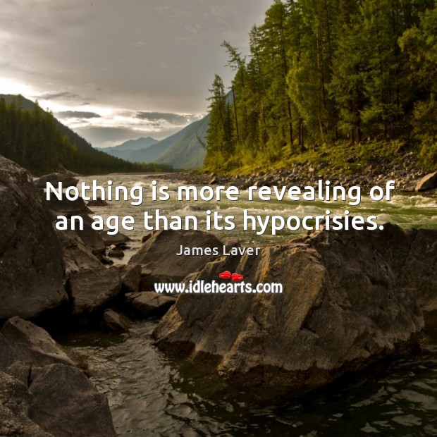 Nothing is more revealing of an age than its hypocrisies. Image
