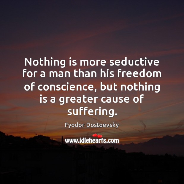 Nothing is more seductive for a man than his freedom of conscience, Fyodor Dostoevsky Picture Quote