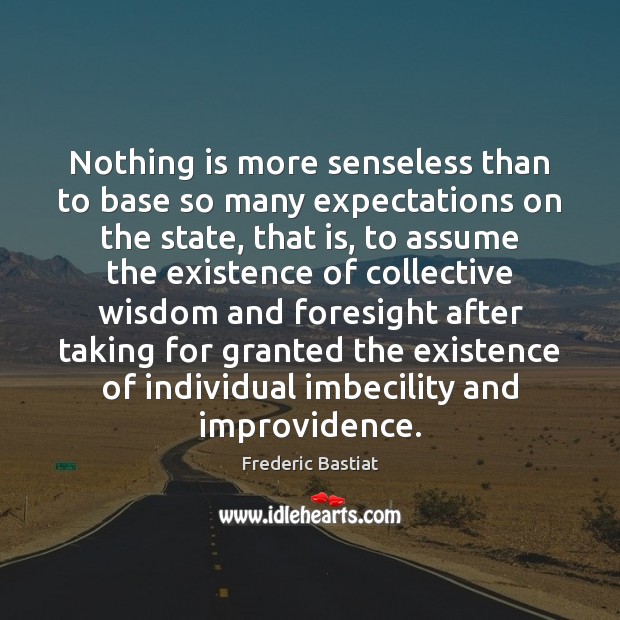 Nothing is more senseless than to base so many expectations on the Wisdom Quotes Image