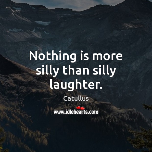 Nothing is more silly than silly laughter. Image